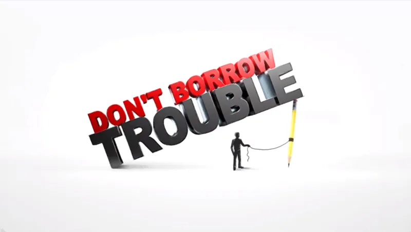 borrow trouble 걱정을 사서 하는 습관